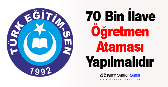 70 Bin İlave Öğretmen Ataması Yapılmalıdır