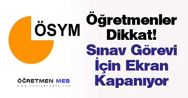 Öğretmenler Dikkat! Sınav Görevi İçin Ekran Kapanıyor