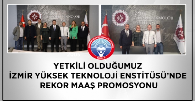 Eğitim-İş: ''YETKİLİ OLDUĞUMUZ İZMİR YÜKSEK TEKNOLOJİ ENSTİTÜSÜ’NDE REKOR MAAŞ PROMOSYONU''