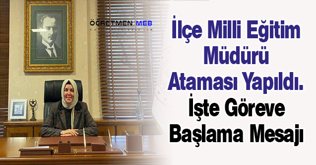 İlçe Milli Eğitim Müdürü Ataması Yapıldı. İşte Göreve Başlama Mesajı