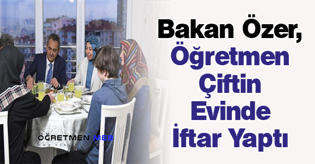 Bakan Özer, Öğretmen Çiftin Evinde İftar Yaptı