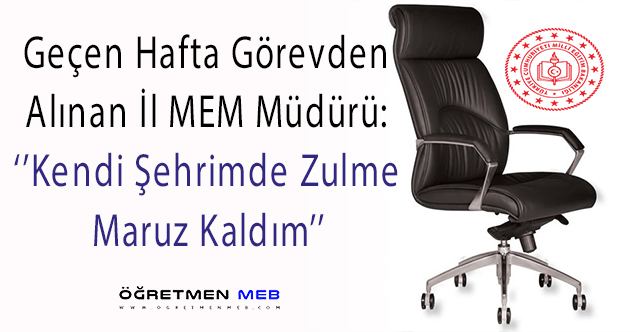 Görevden Alınan İl MEM Müdürü: ''Kendi Şehrimde Zulme Maruz Kaldım''