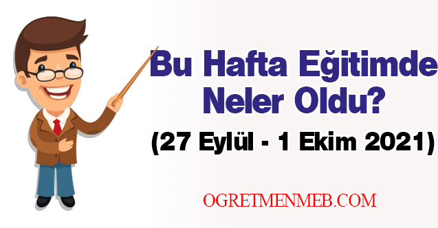 Eğitimde Bu Hafta Neler Oldu?(27 Eylül - 1 Ekim 2021)