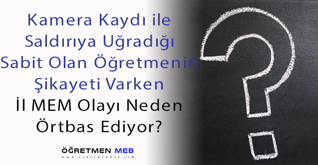 Öğretmen Saldırıya Uğradığı İçin şikayetçi Oldu, MEM Oralı Olmadı!