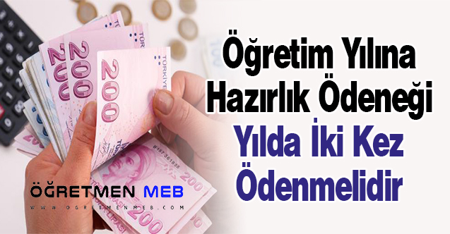 Öğretim Yılına Hazırlık Ödeneği Yılda İki Kez Ödenmelidir