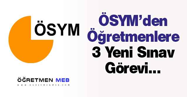 ÖSYM'den Öğretmenlere 3 Yeni Sınav Görevi