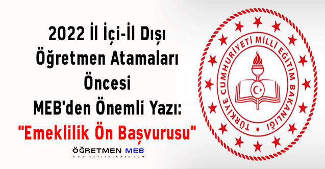 2022 İl İçi-İl Dışı Öğretmen Atamaları Öncesi MEB'den Önemli Yazı: ''Emeklilik Ön Başvurusu''