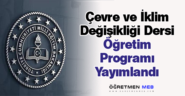 Çevre ve İklim Değişikliği Dersi Öğretim Programı Yayımlandı