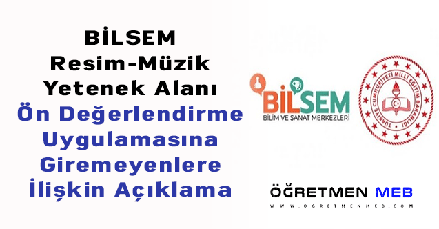 BİLSEM Resim-Müzik Yetenek Alanı Ön Değerlendirme Uygulamasına Giremeyenlere İlişkin Açıklama