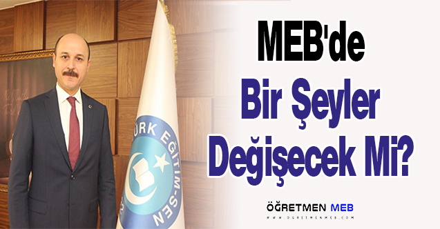 MEB'de Bir Şeyler Değişecek Mi?