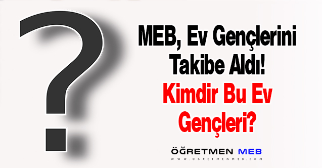 MEB, ''Ev Gençleri''ni Takibe Aldı