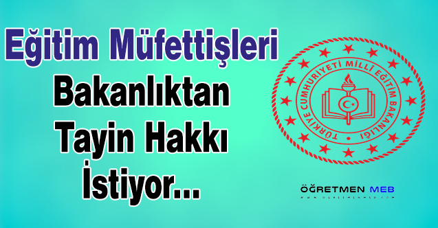 Eğitim Müfettişleri Bakanlıktan Tayin Hakkı İstiyor