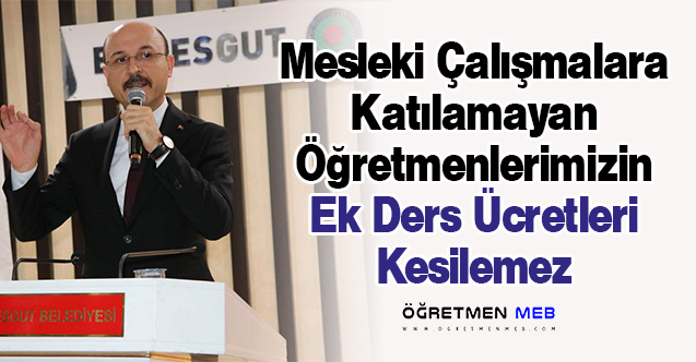 Talip Geylan: ''Mesleki Çalışmalara Katılamayan Öğretmenlerimizin Ek Ders Ücretleri Kesilemez''