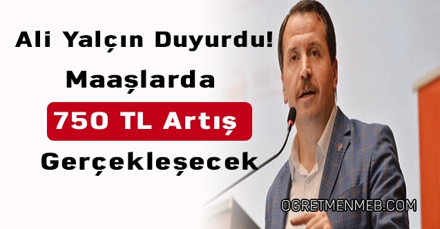 Ali Yalçın duyurdu! Maaşlarda 750 liralık artış gerçekleşecek