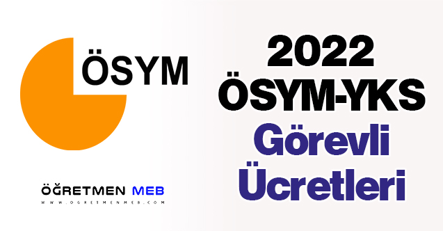 2022 ÖSYM-YKS Görevli Ücretleri