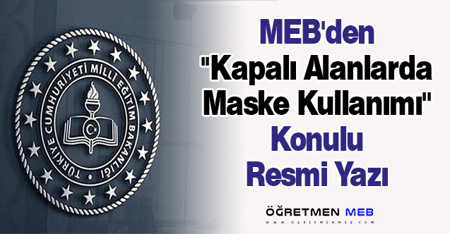 MEB'den ''Kapalı Alanlarda Maske Kullanımı'' Konulu Resmi Yazı