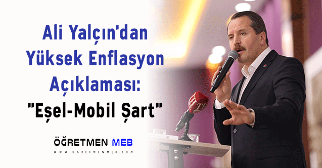 Ali Yalçın'dan Yüksek Enflasyon Açıklaması: ''Eşel-Mobil Şart''