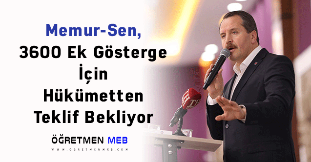 Memur-Sen, 3600 Ek Gösterge İçin Hükümetten Teklif Bekliyor