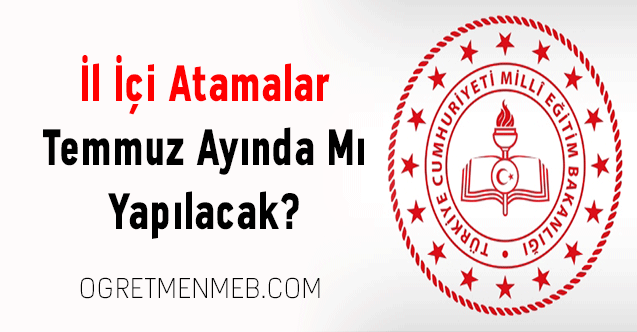 İl İçi Atamalar Temmuz Ayında Mı Yapılacak?