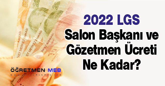 2022 LGS Salon Başkanı ve Gözetmen Ücreti Ne Kadar?