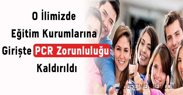 O İlimizde eğitim kurumlarına girişte PCR zorunluluğu kaldırıldı