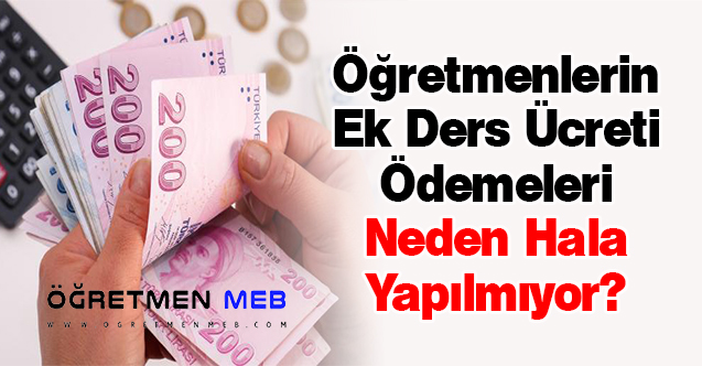 Öğretmenlerin Ek Ders Ücreti Ödemeleri Neden Hala Yapılmıyor?