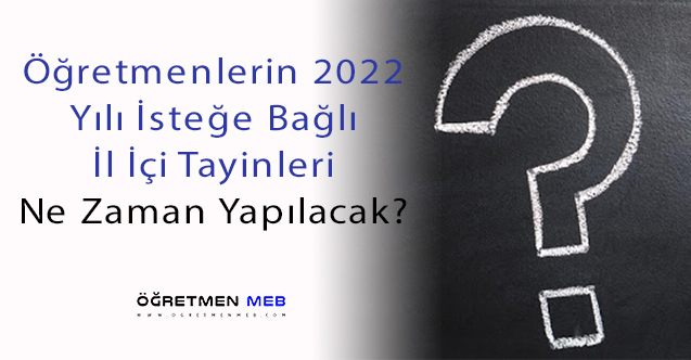 MEB, Öğretmenlerin 2022 Yılı İsteğe Bağlı İl İçi Tayinler Ne Zaman Olacak?