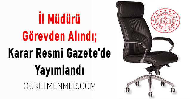 İl Müdürü Görevden Alındı; Karar Resmi Gazete'de Yayımlandı