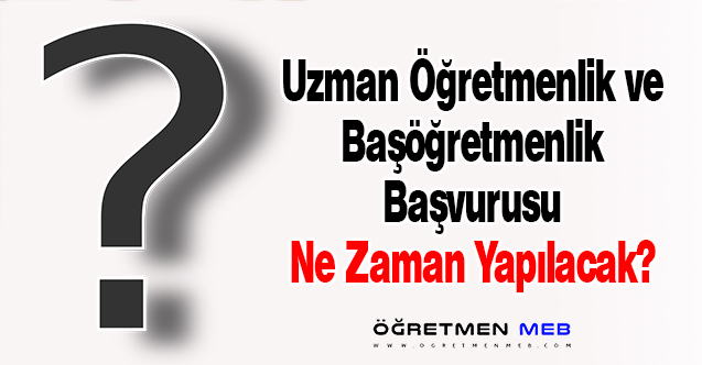 Uzman Öğretmenlik ve Başöğretmenlik Başvurusu Ne Zaman Yapılacak?