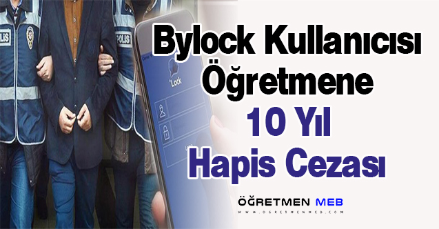 Bylock Kullanıcısı Öğretmene 10 Yıl Hapis Cezası