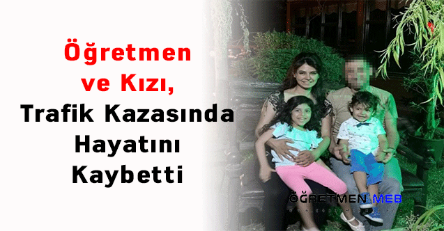 Öğretmen ve Kızı, Trafik Kazasında Hayatını Kaybetti