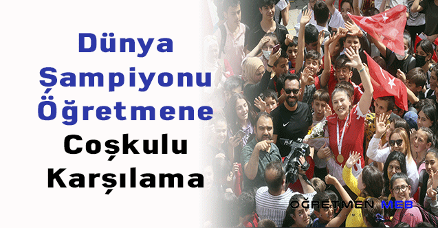 Dünya Şampiyonu Öğretmene Coşkulu Karşılama