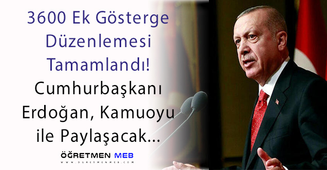 3600 Ek Gösterge Tamamlandı, Erdoğan Açıklayacak