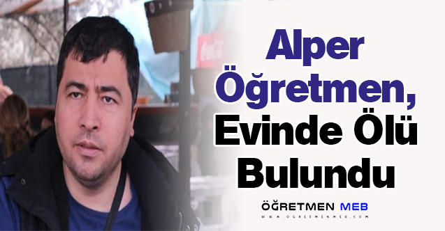 Alper Öğretmen, Evinde Ölü Bulundu