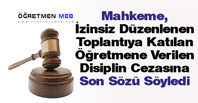 İzinsiz Düzenlenen Toplantıya Katılan Öğretmene Verilen Ceza İçin Yeni Karar