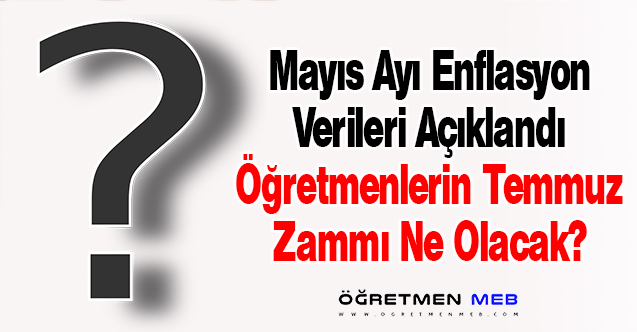 Mayıs Ayı TÜFE Açıklandı, Temmuz Zammı Ne Kadar Olacak?