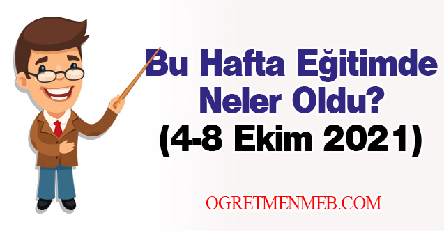 Eğitimde Bu Hafta Neler Oldu?(4-8 Ekim 2021)