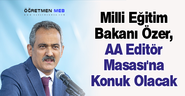 Milli Eğitim Bakanı Özer, AA Editör Masası'na Konuk Olacak