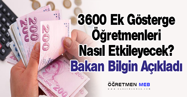 Bakan Bilgin Açıkladı: 3600 Ek Göstergenin Öğretmenlere Katkısı Ne Olacak?