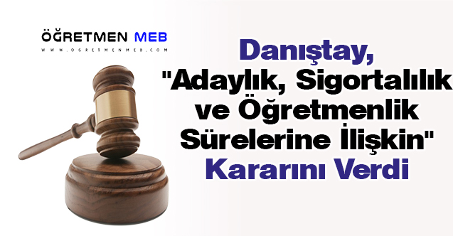 Adaylık, Sigortalılık ve Öğretmenlik Sürelerine İlişkin Danıştay Kararı