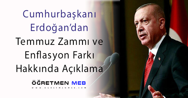 Cumhurbaşkanı Erdoğan'dan Temmuz Zammı Açıklaması