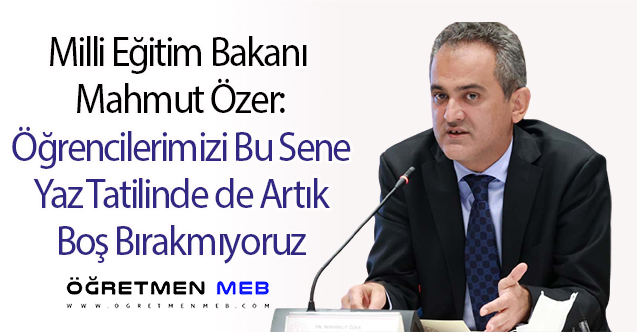 Bakan Özer: Öğrencilerimizi Yaz Tatilinde Boş Bırakmıyoruz