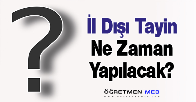 İl Dışı Tayin Ne Zaman Yapılacak?