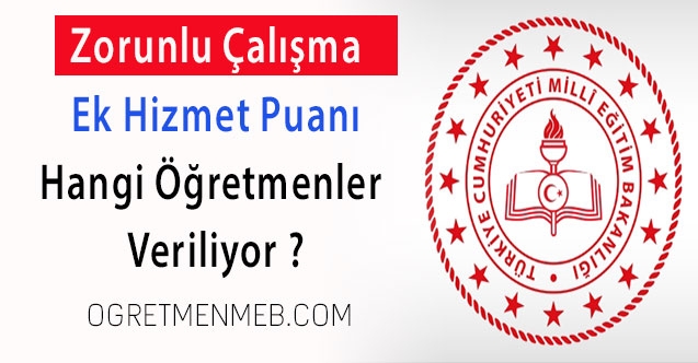 Zorunlu çalışma ek hizmet puanı hangi öğretmenler veriliyor ?