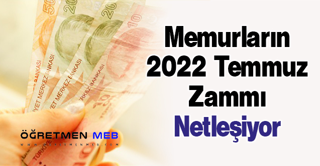 Memurların 2022 Temmuz Zammı Netleşiyor