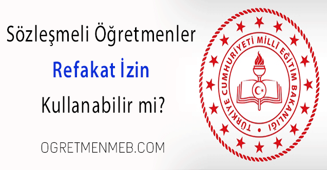 Sözleşmeli öğretmenler refakat izin kullanabilir mi?