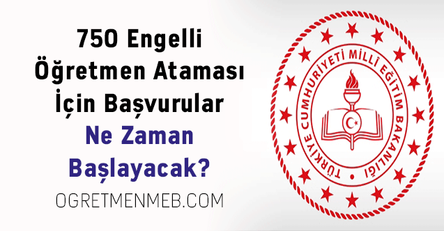 750 Engelli Öğretmen Ataması İçin Başvurular Ne Zaman Başlayacak?