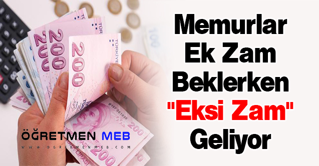 Memurlar Ek Zam Beklerken ''Eksi Zam'' Geliyor