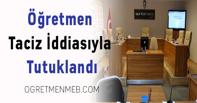 Öğretmen taciz iddiasıyla tutuklandı