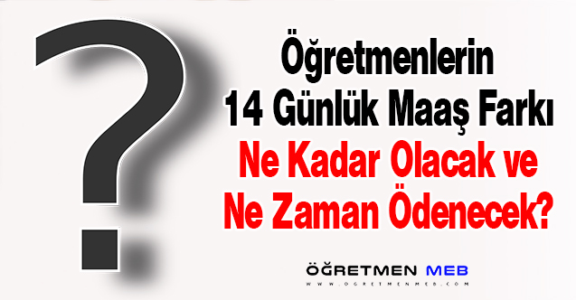 Öğretmenlerin 14 Günlük Maaş Farkı Ne Kadar Olacak ve Ne Zaman Ödencek?